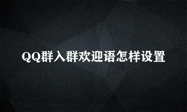 QQ群入群欢迎语怎样设置