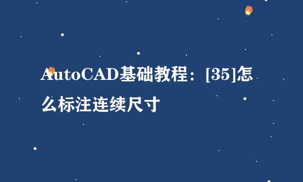 AutoCAD基础教程：[35]怎么标注连续尺寸