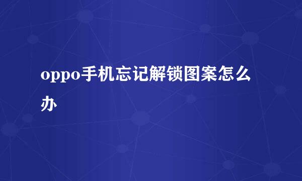 oppo手机忘记解锁图案怎么办