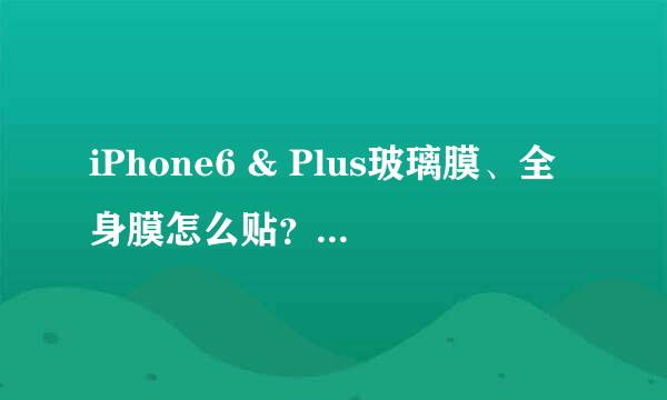 iPhone6 & Plus玻璃膜、全身膜怎么贴？贴膜教程