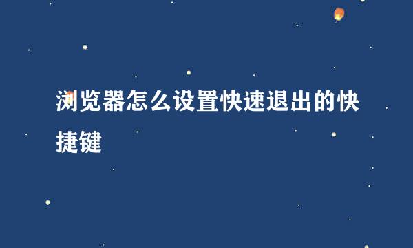 浏览器怎么设置快速退出的快捷键
