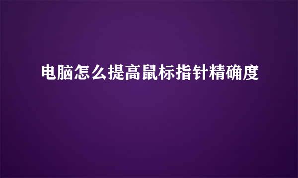 电脑怎么提高鼠标指针精确度