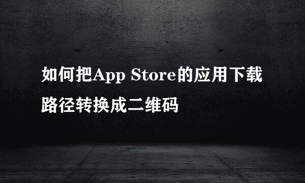 如何把App Store的应用下载路径转换成二维码