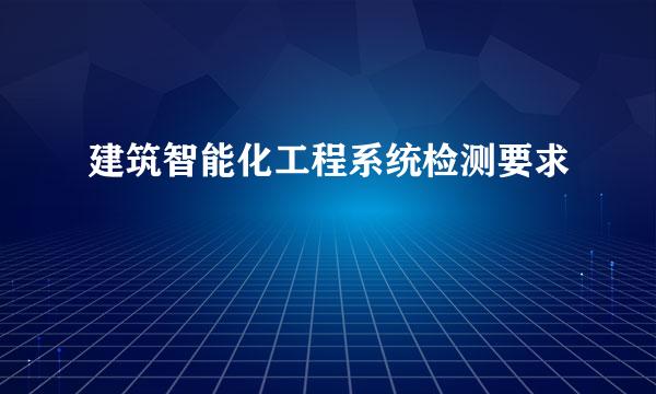 建筑智能化工程系统检测要求