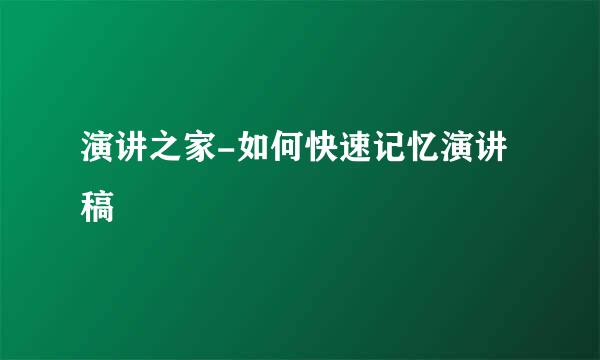 演讲之家-如何快速记忆演讲稿