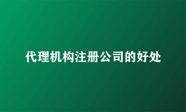 代理机构注册公司的好处