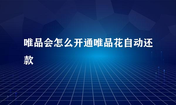 唯品会怎么开通唯品花自动还款