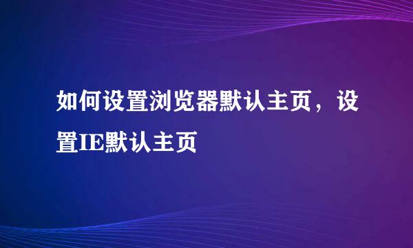 如何设置浏览器默认主页，设置IE默认主页
