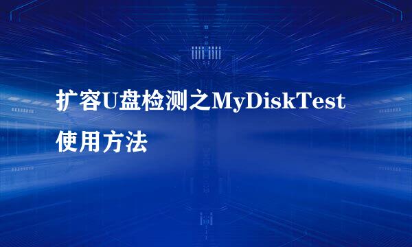 扩容U盘检测之MyDiskTest使用方法