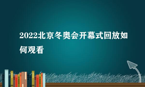 2022北京冬奥会开幕式回放如何观看