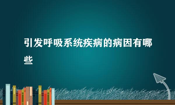 引发呼吸系统疾病的病因有哪些