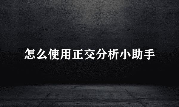 怎么使用正交分析小助手