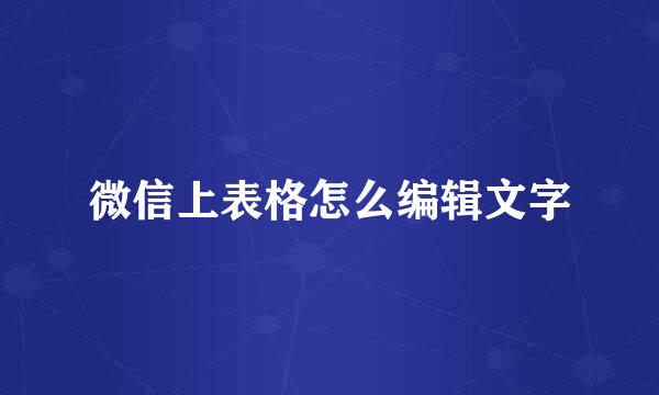 微信上表格怎么编辑文字