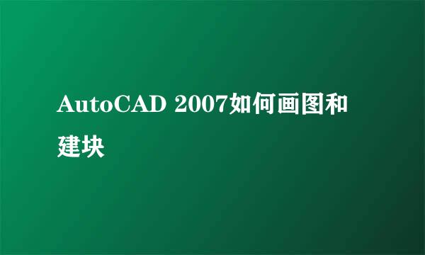 AutoCAD 2007如何画图和建块