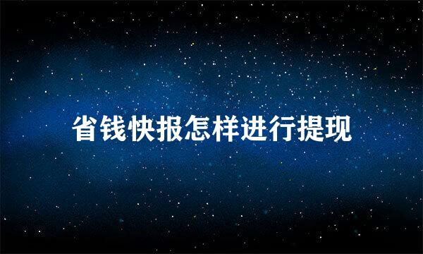 省钱快报怎样进行提现