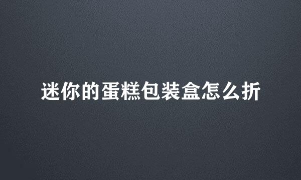 迷你的蛋糕包装盒怎么折