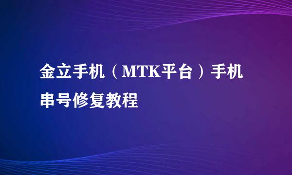 金立手机（MTK平台）手机串号修复教程