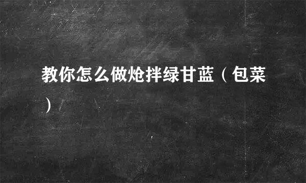 教你怎么做炝拌绿甘蓝（包菜）