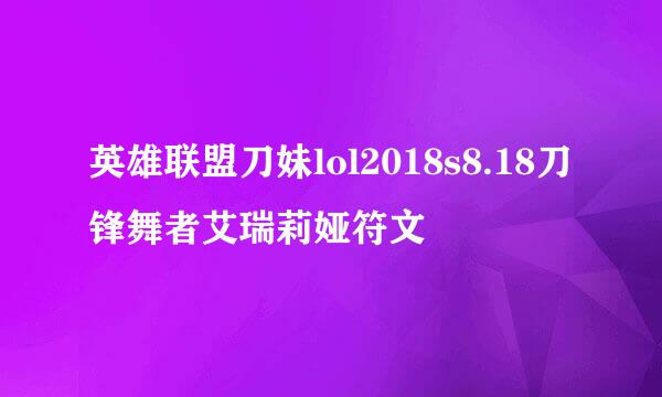 英雄联盟刀妹lol2018s8.18刀锋舞者艾瑞莉娅符文