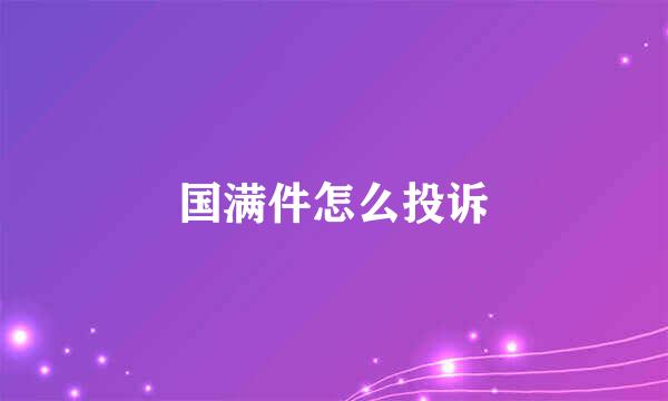 国满件怎么投诉