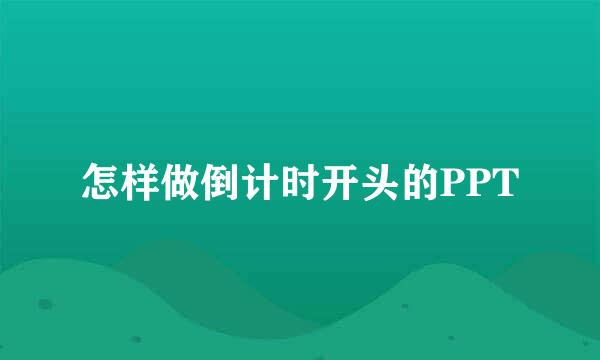 怎样做倒计时开头的PPT