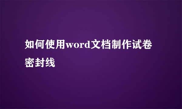 如何使用word文档制作试卷密封线