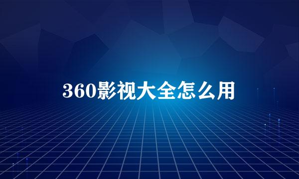 360影视大全怎么用