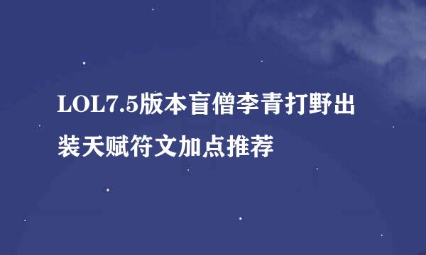 LOL7.5版本盲僧李青打野出装天赋符文加点推荐