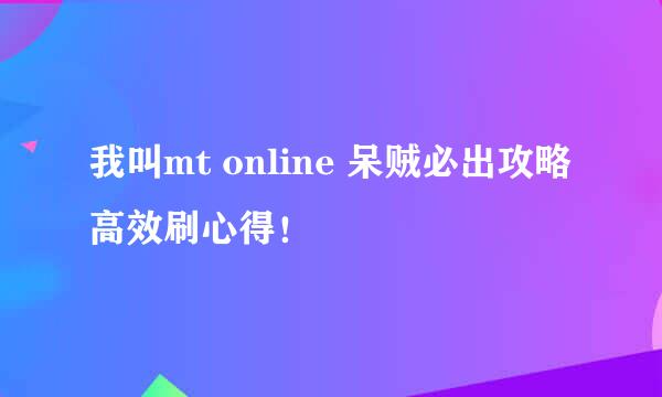我叫mt online 呆贼必出攻略高效刷心得！