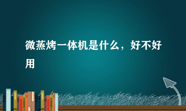微蒸烤一体机是什么，好不好用