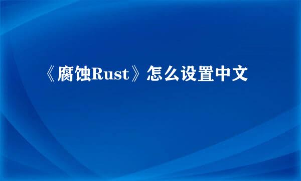 《腐蚀Rust》怎么设置中文