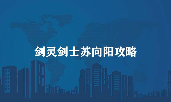 剑灵剑士苏向阳攻略