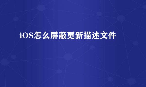 iOS怎么屏蔽更新描述文件
