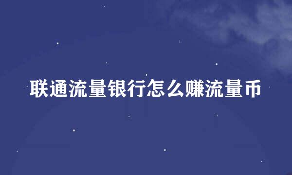联通流量银行怎么赚流量币