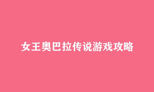 女王奥巴拉传说游戏攻略