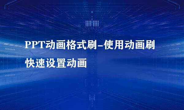 PPT动画格式刷-使用动画刷快速设置动画