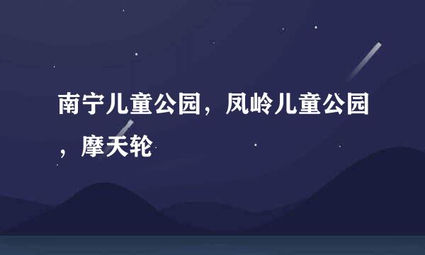 南宁儿童公园，凤岭儿童公园，摩天轮