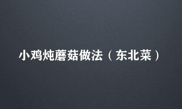 小鸡炖蘑菇做法（东北菜）