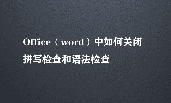 Office（word）中如何关闭拼写检查和语法检查