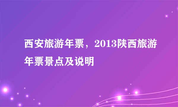 西安旅游年票，2013陕西旅游年票景点及说明