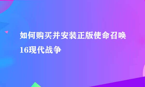 如何购买并安装正版使命召唤16现代战争