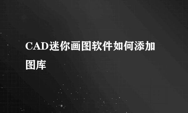 CAD迷你画图软件如何添加图库