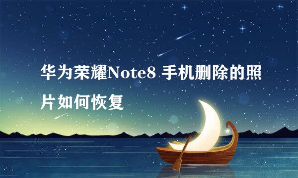 华为荣耀Note8 手机删除的照片如何恢复