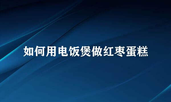 如何用电饭煲做红枣蛋糕