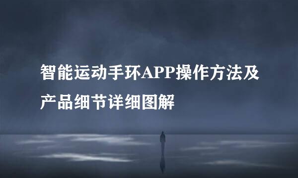 智能运动手环APP操作方法及产品细节详细图解