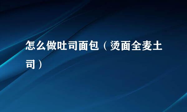 怎么做吐司面包（烫面全麦土司）