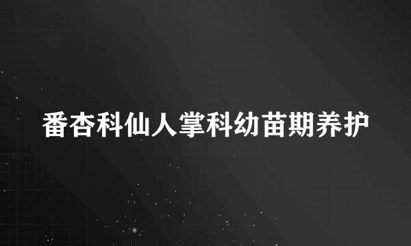 番杏科仙人掌科幼苗期养护