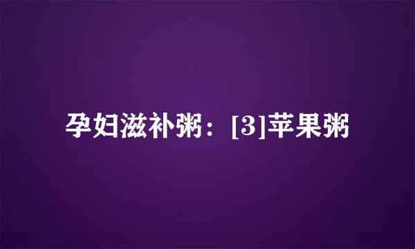 孕妇滋补粥：[3]苹果粥