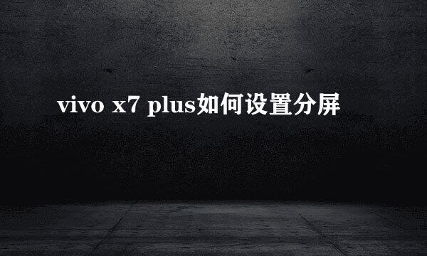 vivo x7 plus如何设置分屏