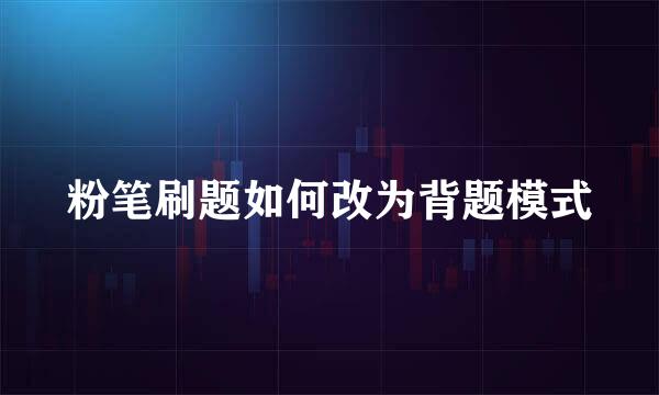 粉笔刷题如何改为背题模式